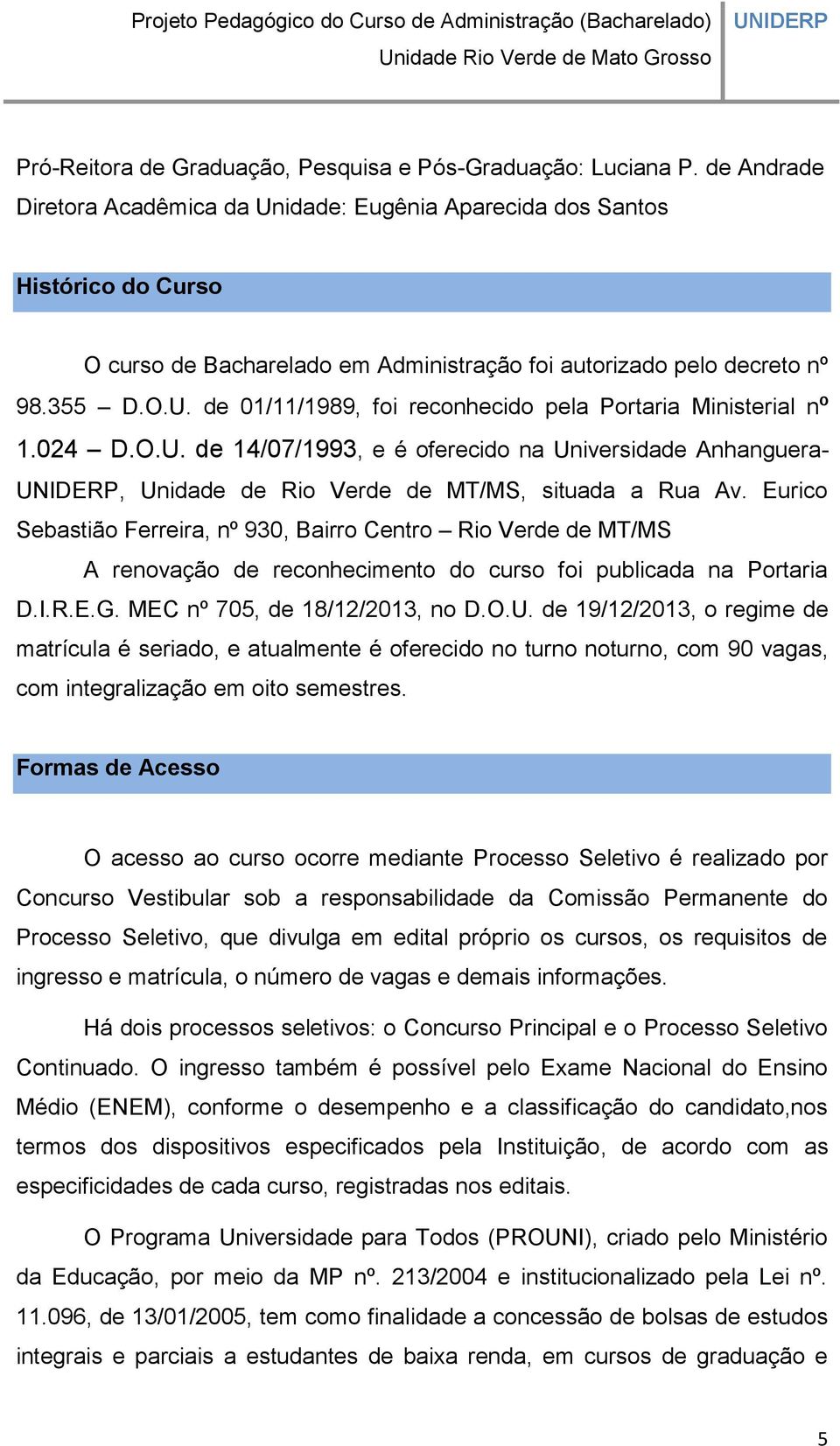 024 D.O.U. de 14/07/1993, e é oferecido na Universidade Anhanguera-, Unidade de Rio Verde de MT/MS, situada a Rua Av.