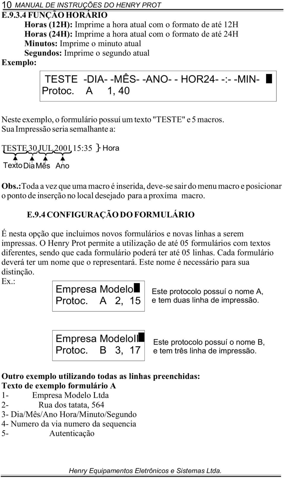 atual Exemplo: TESTE -DIA- -MÊS- -ANO- - HOR24- -:- -MIN- Protoc. A 1, 40 Neste exemplo, o formulário possuí um texto "TESTE" e 5 macros.