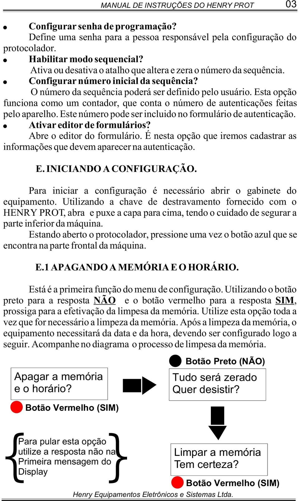 Esta opção funciona como um contador, que conta o número de autenticações feitas pelo aparelho. Este número pode ser incluido no formulário de autenticação. Ativar editor de formulários?