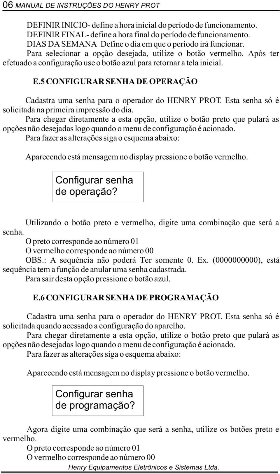 E.5 CONFIGURAR SENHA DE OPERAÇÃO Cadastra uma senha para o operador do HENRY PROT. Esta senha só é solicitada na primeira impressão do dia.