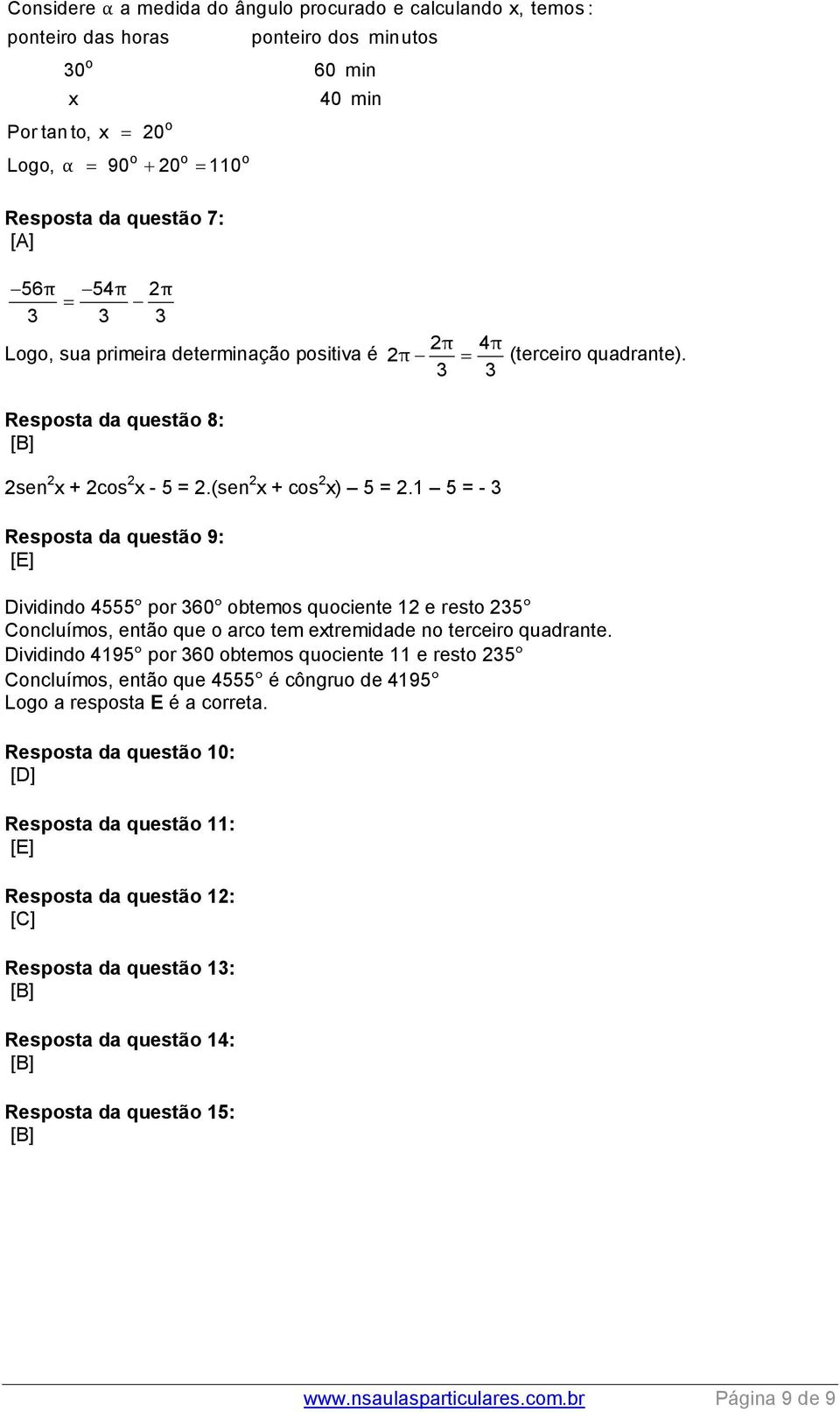 1 5 = - 3 Resposta da questão 9: [E] Dividindo 4555 por 360 obtemos quociente 1 e resto 35 Concluímos, então que o arco tem extremidade no terceiro quadrante.