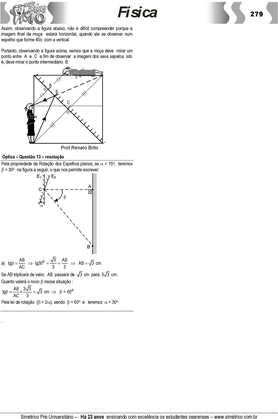 A B C Prof Renato Brito Óptica Questão 13 resolução Pela propriedade da Rotação dos Espelhos planos, se = 15 o, teremos = 30 o na figura a seguir, o que nos permite escrever: E 1 E 2 C A B