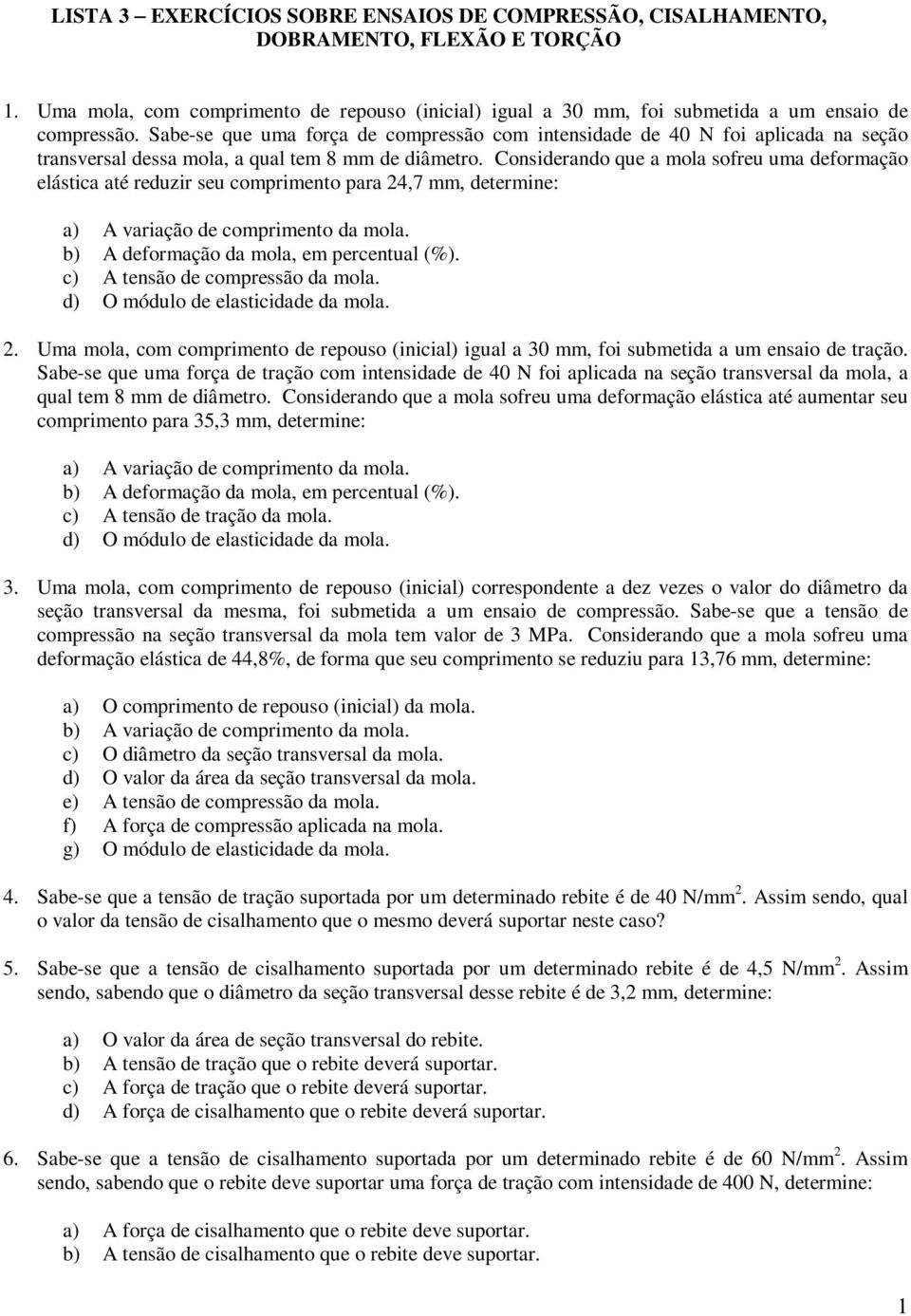 Considerando que a mola sofreu uma deformação elástica até reduzir seu comprimento para 24,7 mm, determine: a) A variação de comprimento da mola. b) A deformação da mola, em percentual (%).