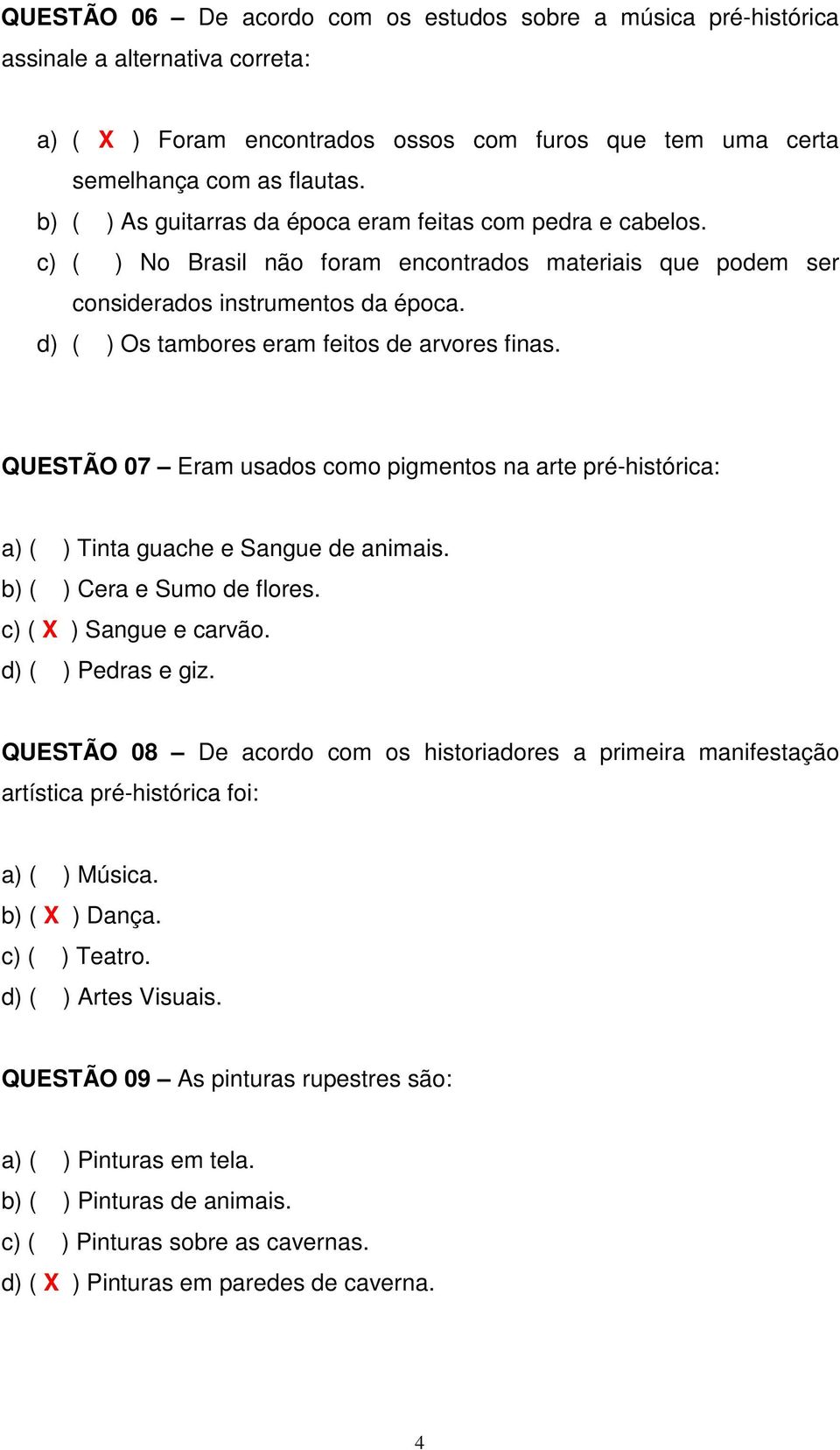 d) ( ) Os tambores eram feitos de arvores finas. QUESTÃO 07 Eram usados como pigmentos na arte pré-histórica: a) ( ) Tinta guache e Sangue de animais. b) ( ) Cera e Sumo de flores.