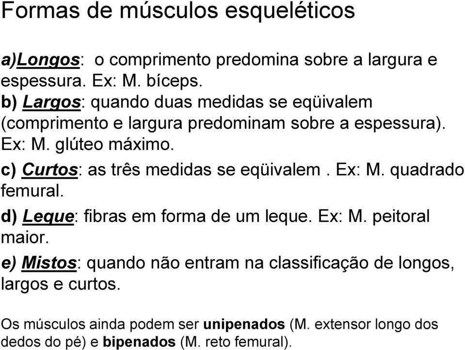 c) Curtos: as três medidas se eqüivalem. Ex: M. quadrado femural. d) Leque: fibras em forma de um leque. Ex: M. peitoral maior.