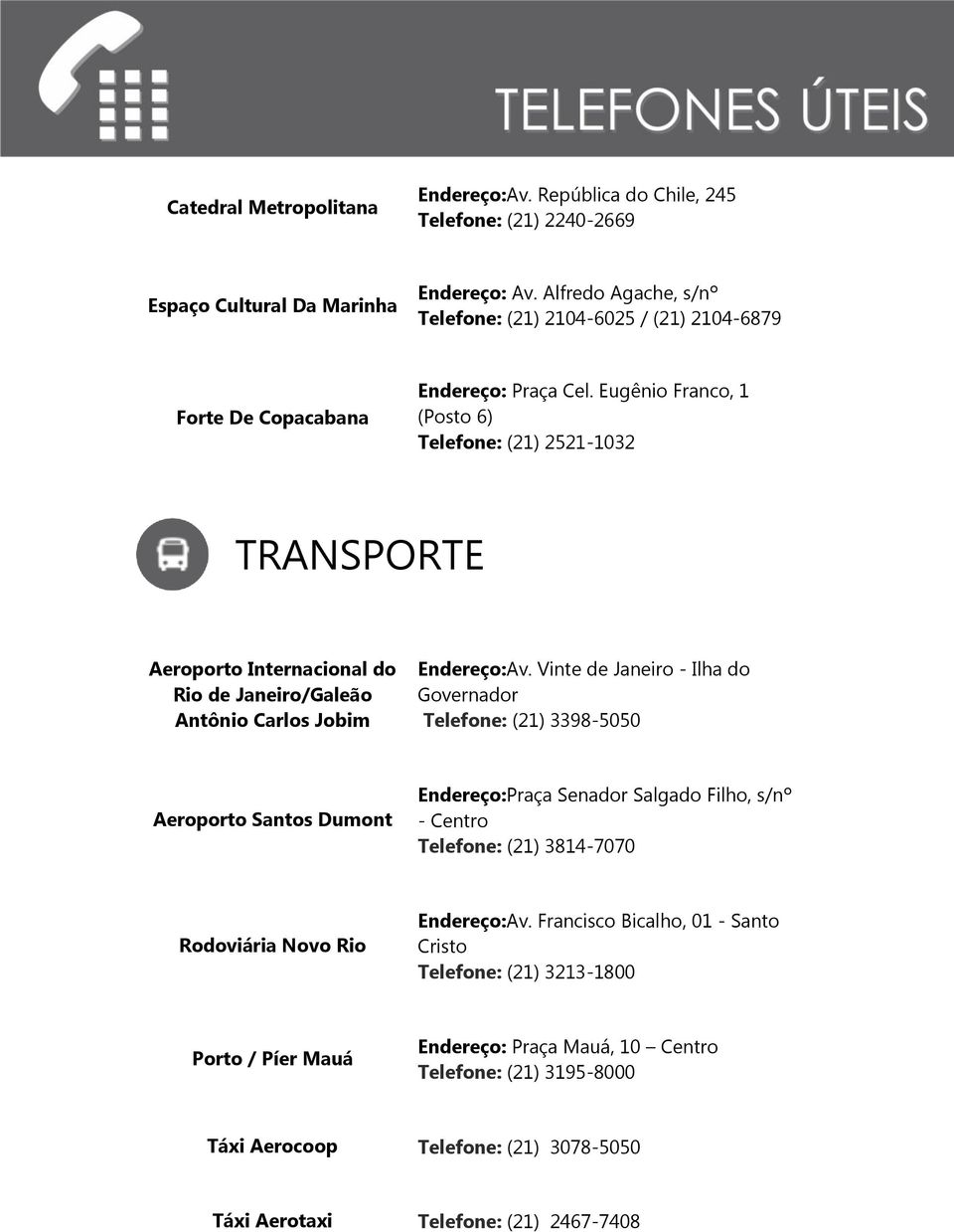 Eugênio Franco, 1 (Posto 6) Telefone: (21) 2521-1032 TRANSPORTE Aeroporto Internacional do Rio de Janeiro/Galeão Antônio Carlos Jobim Endereço:Av.