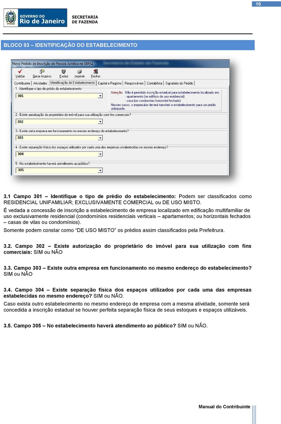 É vedada a concessão de inscrição a estabelecimento de empresa localizado em edificação multifamiliar de uso exclusivamente residencial (condomínios residenciais verticais apartamentos; ou