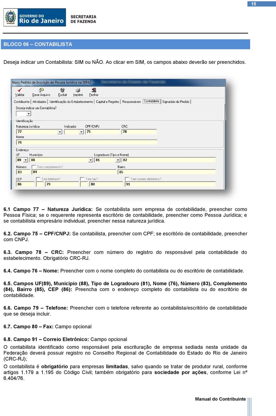 contabilista empresário individual, preencher nessa natureza jurídica. 6.2. Campo 75 CPF/CNPJ: Se contabilista, preencher com CPF; se escritório de contabilidade, preencher com CNPJ. 6.3.