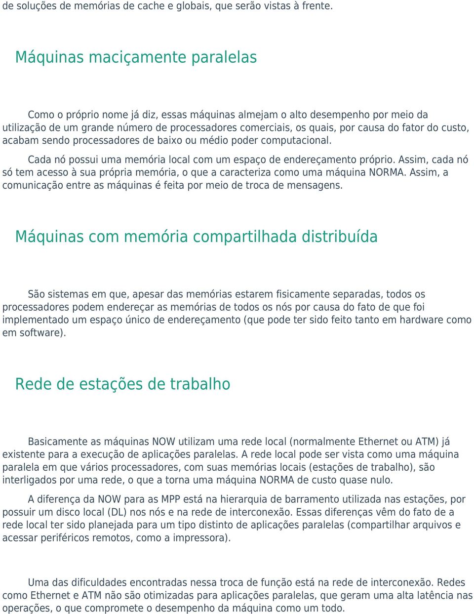 fator do custo, acabam sendo processadores de baixo ou médio poder computacional. Cada nó possui uma memória local com um espaço de endereçamento próprio.