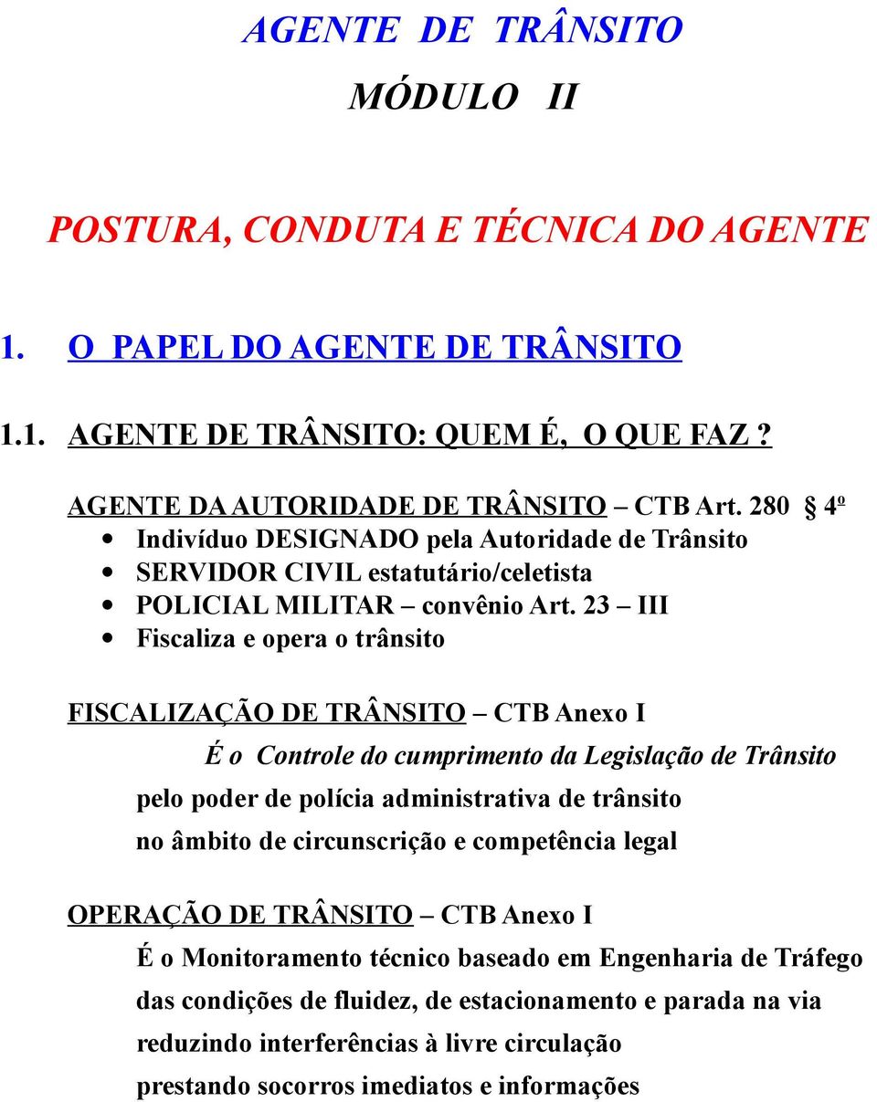 23 III Fiscaliza e opera o trânsito FISCALIZAÇÃO DE TRÂNSITO CTB Anexo I É o Controle do cumprimento da Legislação de Trânsito pelo poder de polícia administrativa de trânsito no âmbito de