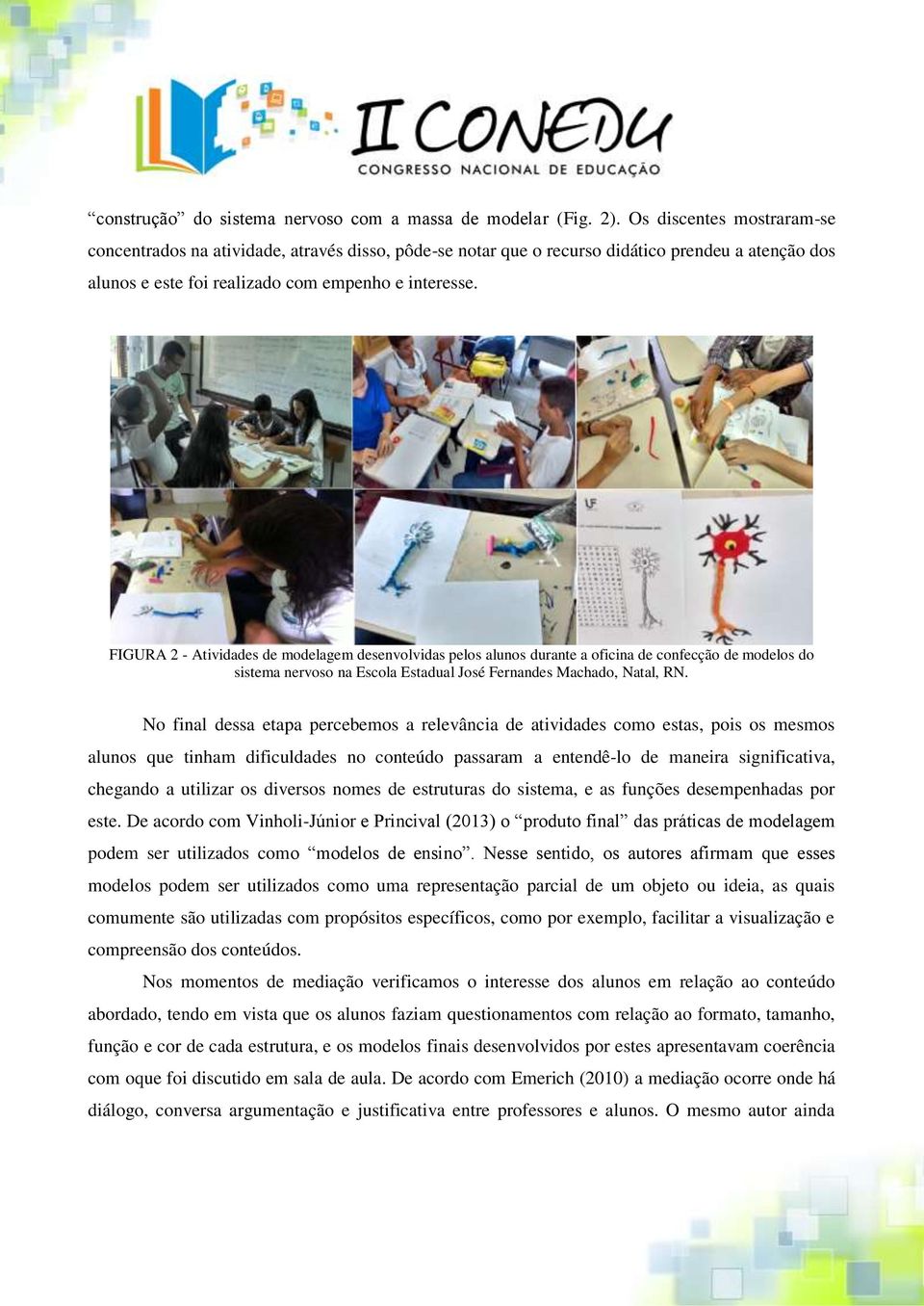 FIGURA 2 - Atividades de modelagem desenvolvidas pelos alunos durante a oficina de confecção de modelos do sistema nervoso na Escola Estadual José Fernandes Machado, Natal, RN.