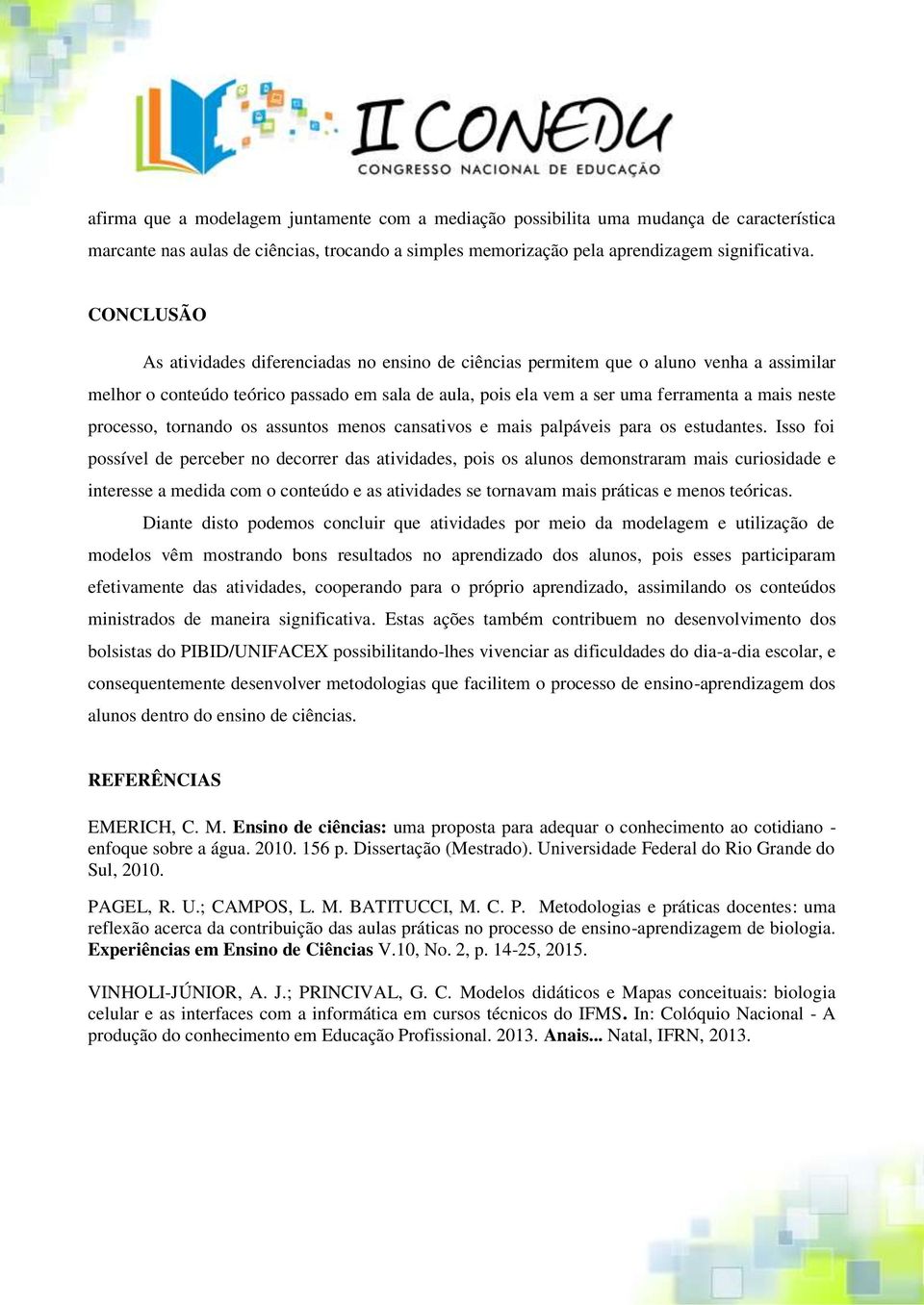 processo, tornando os assuntos menos cansativos e mais palpáveis para os estudantes.