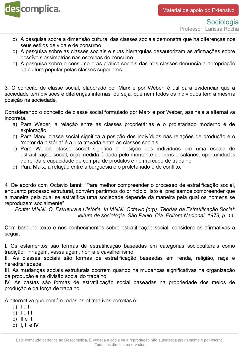 e) A pesquisa sobre o consumo e as prática sociais das três classes denuncia a apropriação da cultura popular pelas classes superiores. 3.