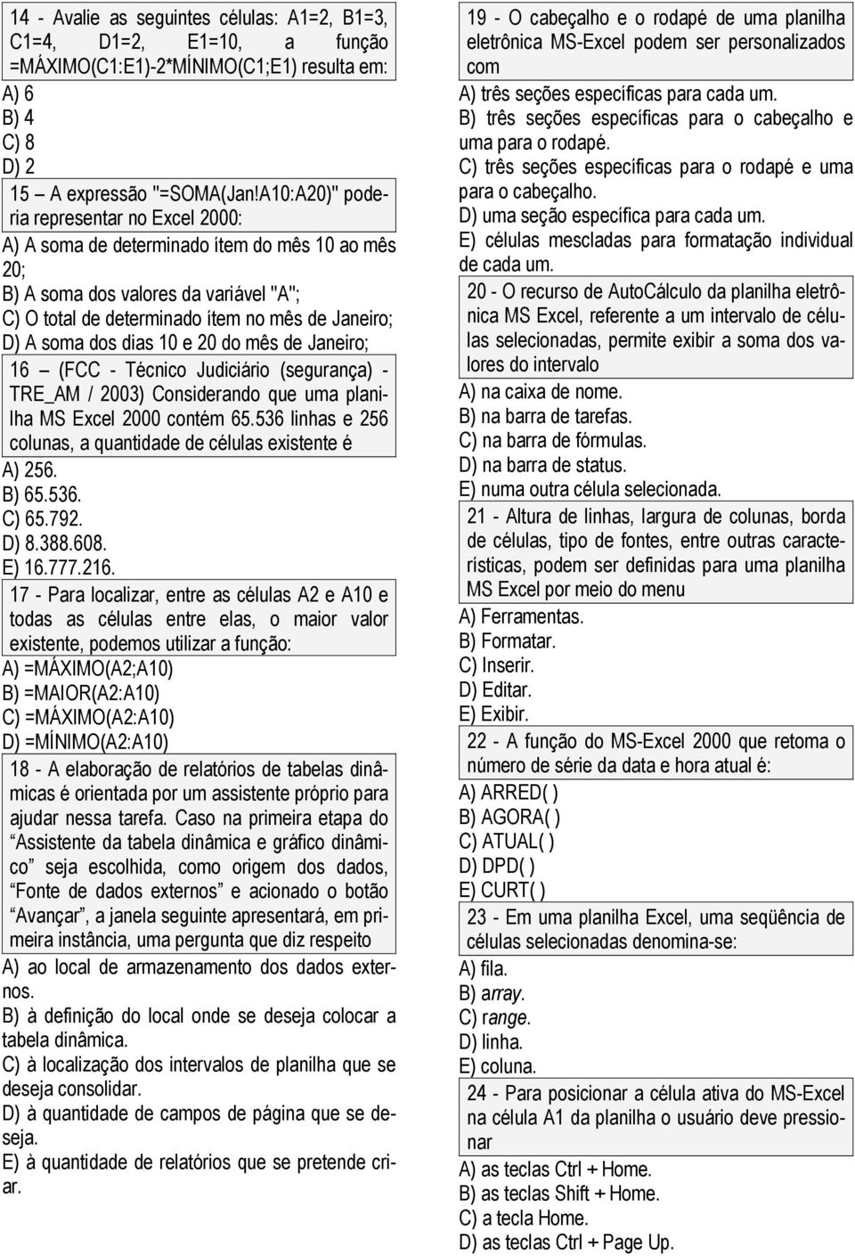 dos dias 10 e 20 do mês de Janeiro; 16 (FCC - Técnico Judiciário (segurança) - TRE_AM / 2003) Considerando que uma planilha MS Excel 2000 contém 65.