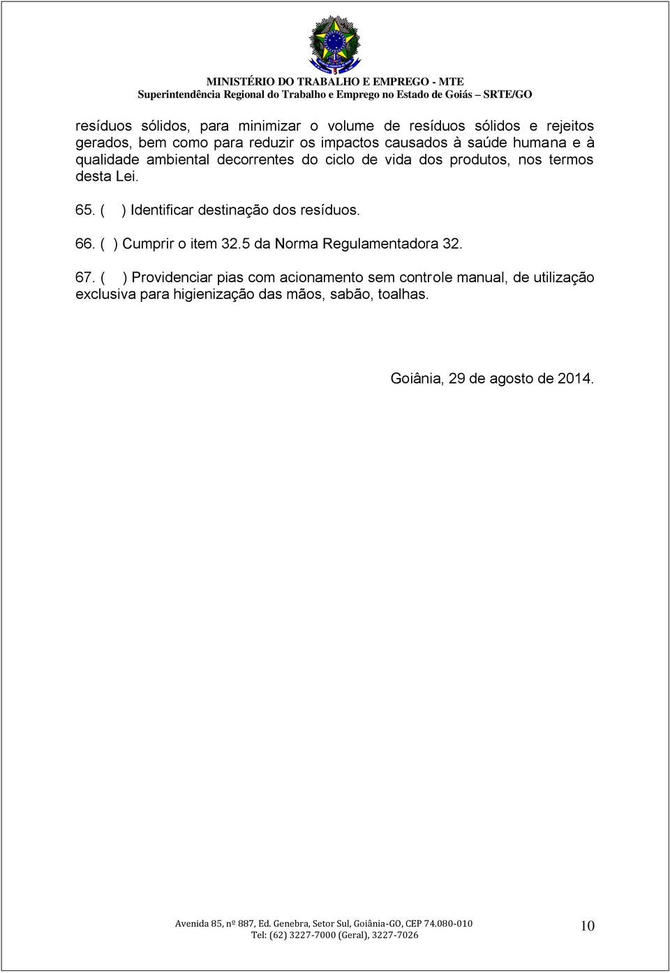 ( ) Identificar destinação dos resíduos. 66. ( ) Cumprir o item 32.5 da Norma Regulamentadora 32. 67.