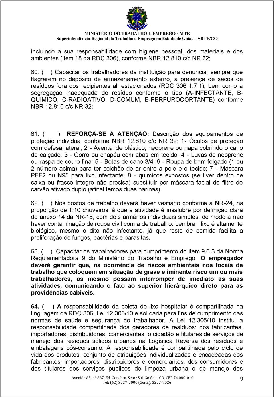 1.7.1), bem como a segregação inadequada do resíduo conforme o tipo (A-INFECTANTE, B- QUÍMICO, C-RADIOATIVO, D-COMUM, E-PERFUROCORTANTE) conforme NBR 12.810 c/c NR 32; 61.