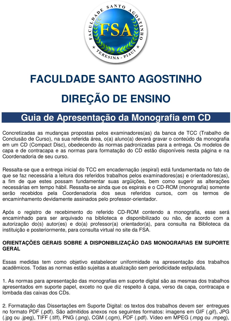 Os modelos de capa e de contracapa e as normas para formatação do CD estão disponíveis nesta página e na Coordenadoria de seu curso.