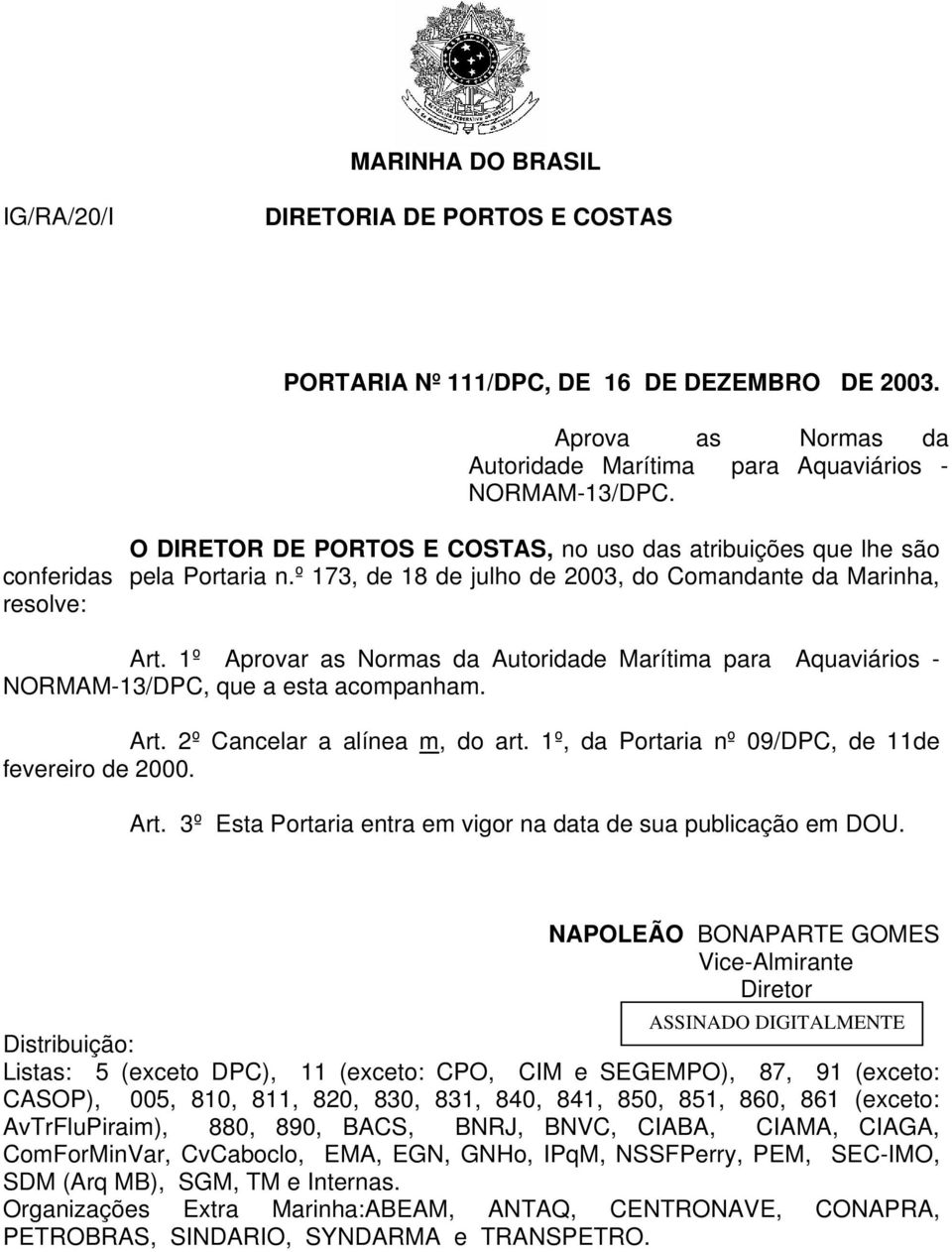 1º Aprovar as Normas da Autoridade Marítima para Aquaviários - NORMAM-13/DPC, que a esta acompanham. Art. 2º Cancelar a alínea m, do art. 1º, da Portaria nº 09/DPC, de 11de fevereiro de 2000. Art. 3º Esta Portaria entra em vigor na data de sua publicação em DOU.