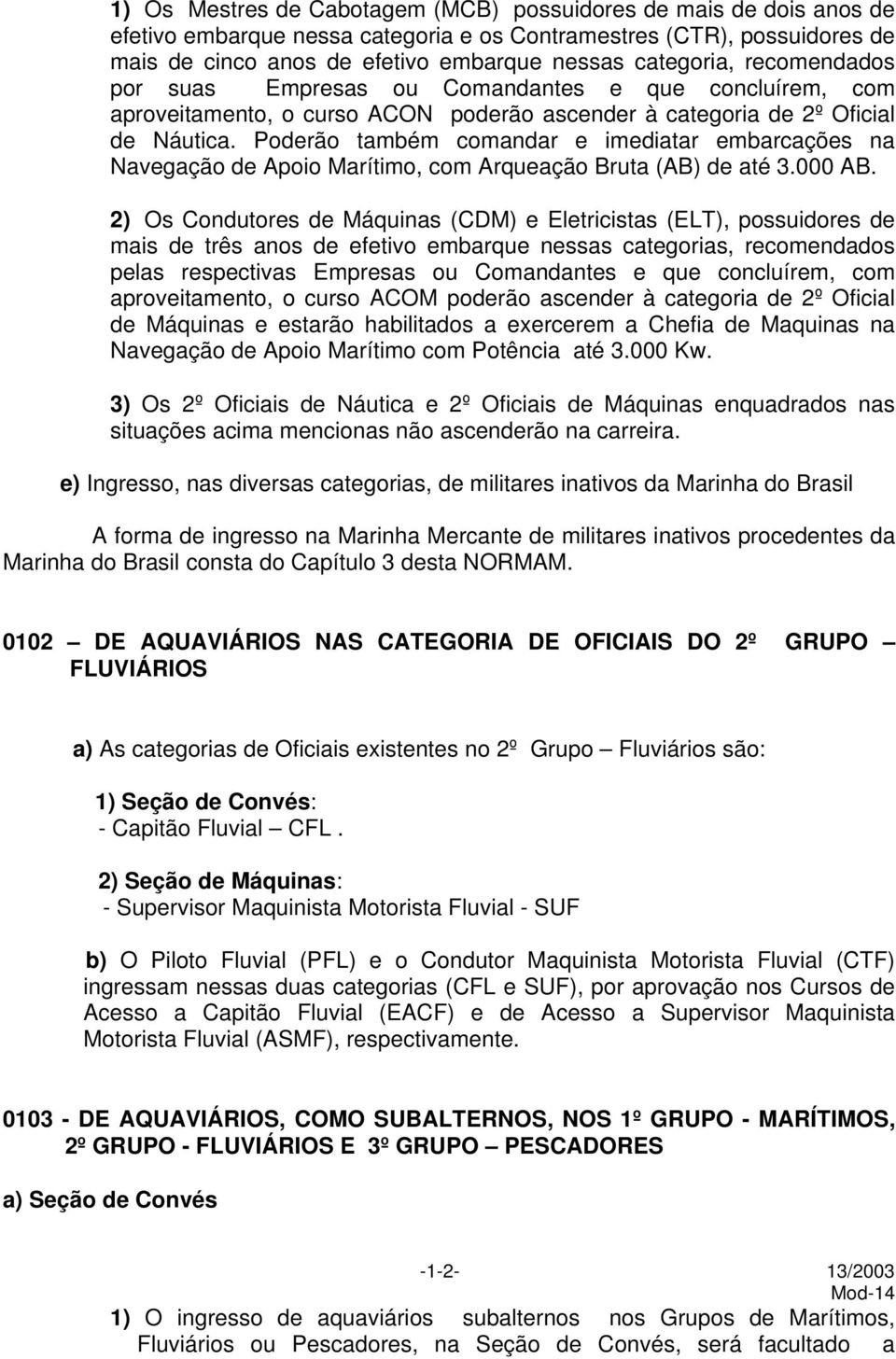 Poderão também comandar e imediatar embarcações na Navegação de Apoio Marítimo, com Arqueação Bruta (AB) de até 3.000 AB.