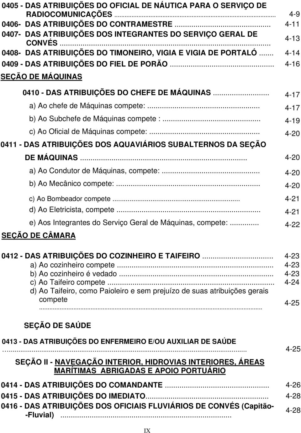 .. 4-17 a) Ao chefe de Máquinas compete:... 4-17 b) Ao Subchefe de Máquinas compete :... 4-19 c) Ao Oficial de Máquinas compete:.