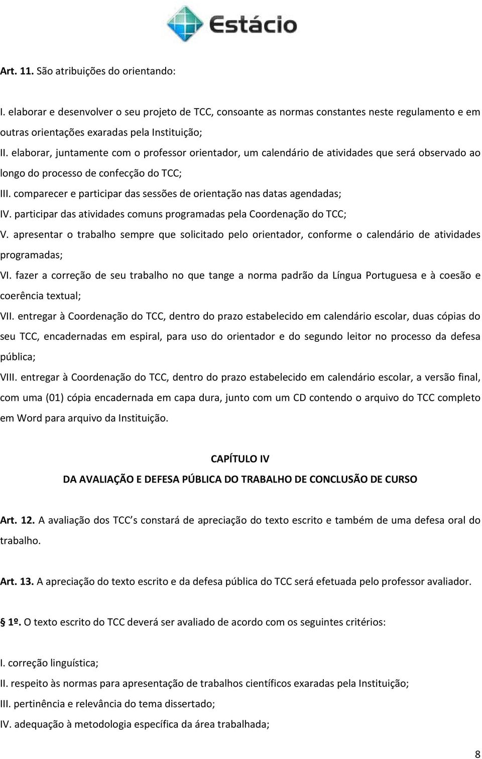 comparecer e participar das sessões de orientação nas datas agendadas; IV. participar das atividades comuns programadas pela Coordenação do TCC; V.