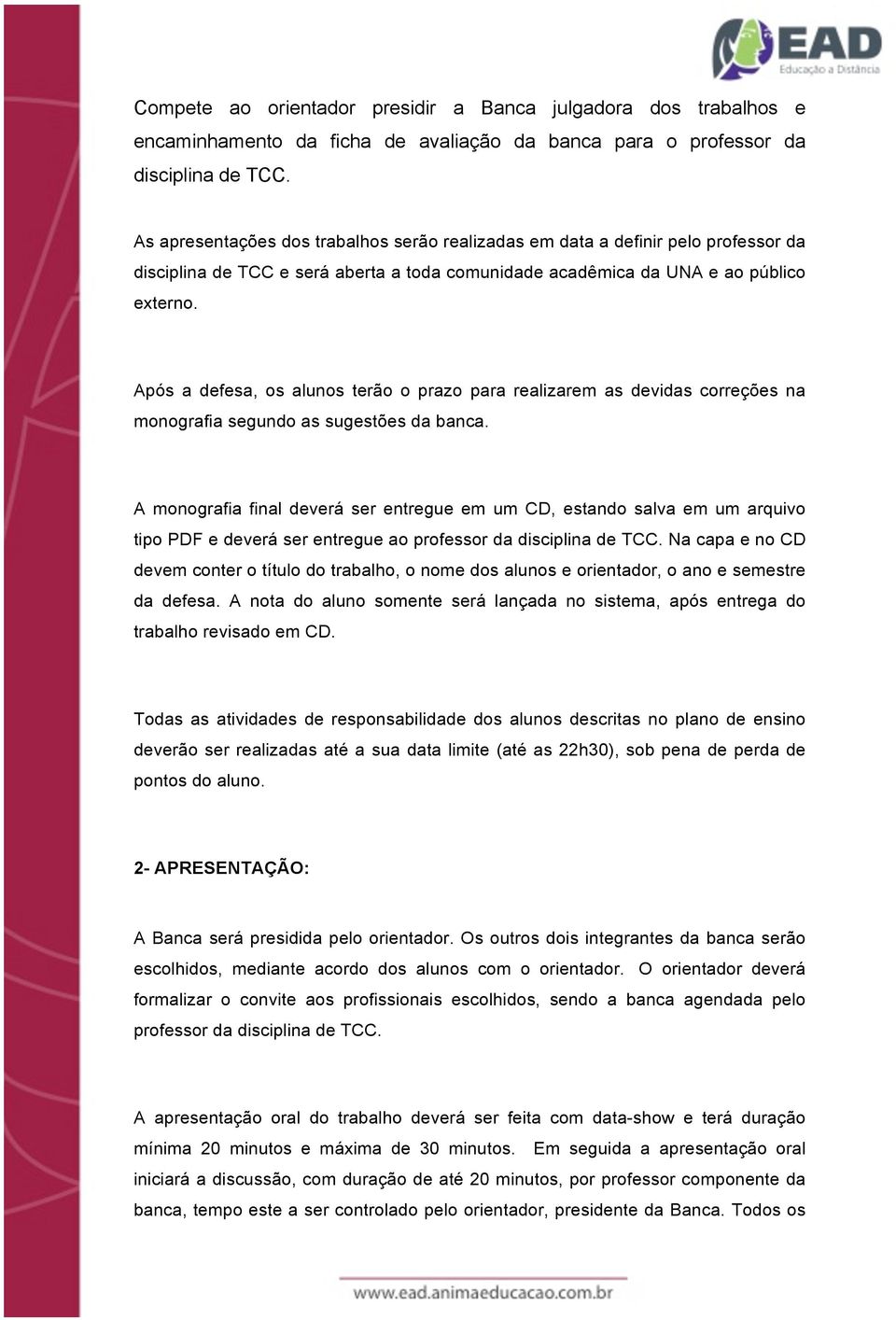 Após a defesa, os alunos terão o prazo para realizarem as devidas correções na monografia segundo as sugestões da banca.