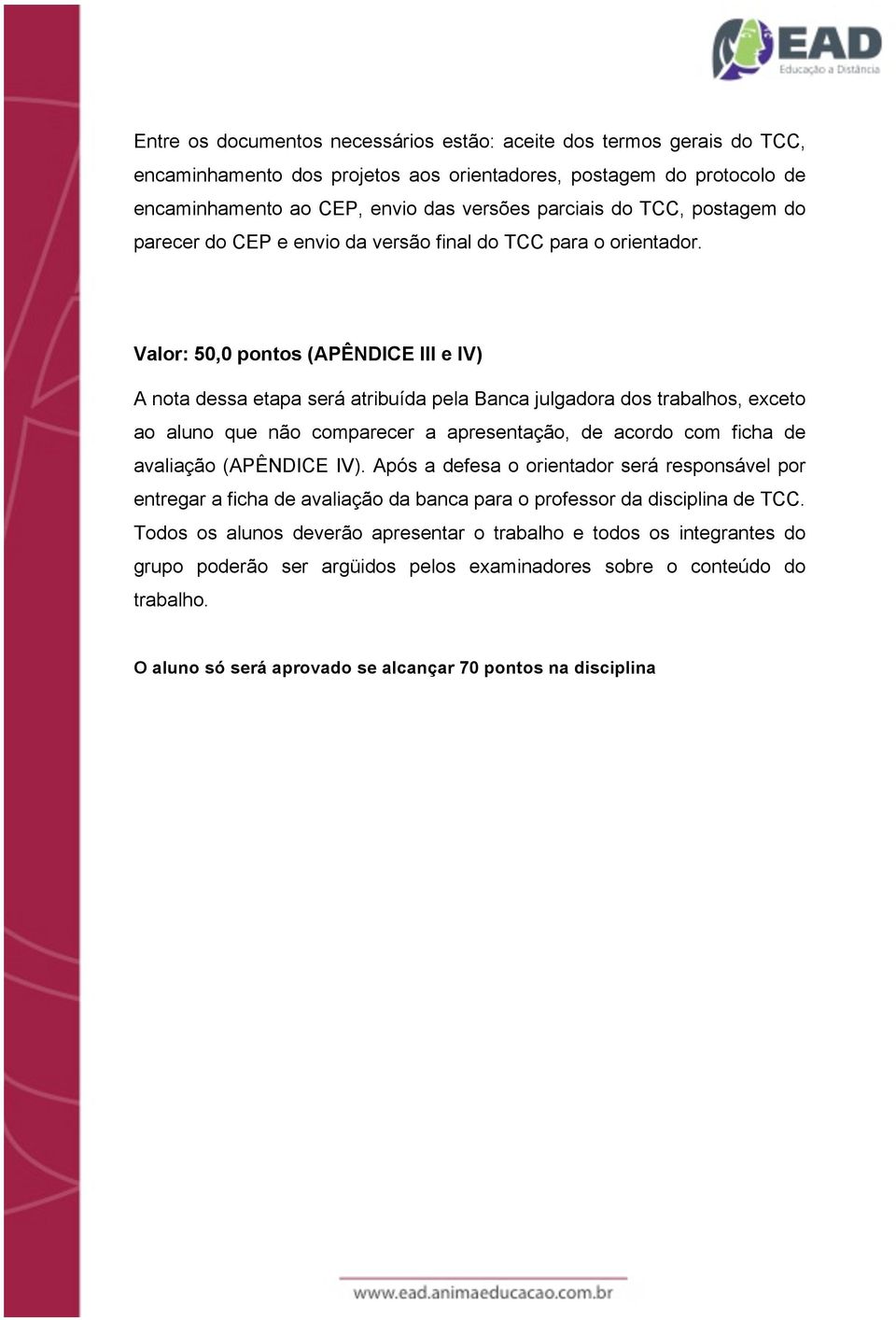 Valor: 50,0 pontos (APÊNDICE III e IV) A nota dessa etapa será atribuída pela Banca julgadora dos trabalhos, exceto ao aluno que não comparecer a apresentação, de acordo com ficha de avaliação