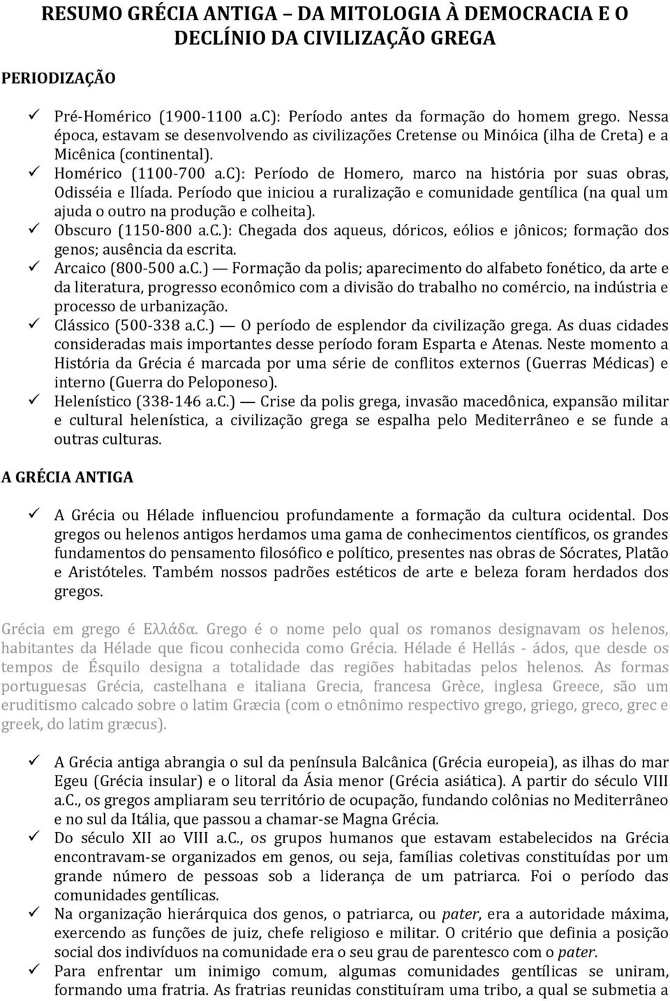 c): Período de Homero, marco na história por suas obras, Odisséia e Ilíada. Período que iniciou a ruralização e comunidade gentílica (na qual um ajuda o outro na produção e colheita).