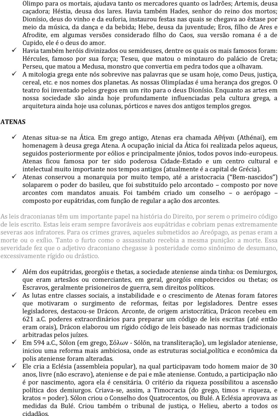 juventude; Eros, filho de Ares e Afrodite, em algumas versões considerado filho do Caos, sua versão romana é a de Cupido, ele é o deus do amor.