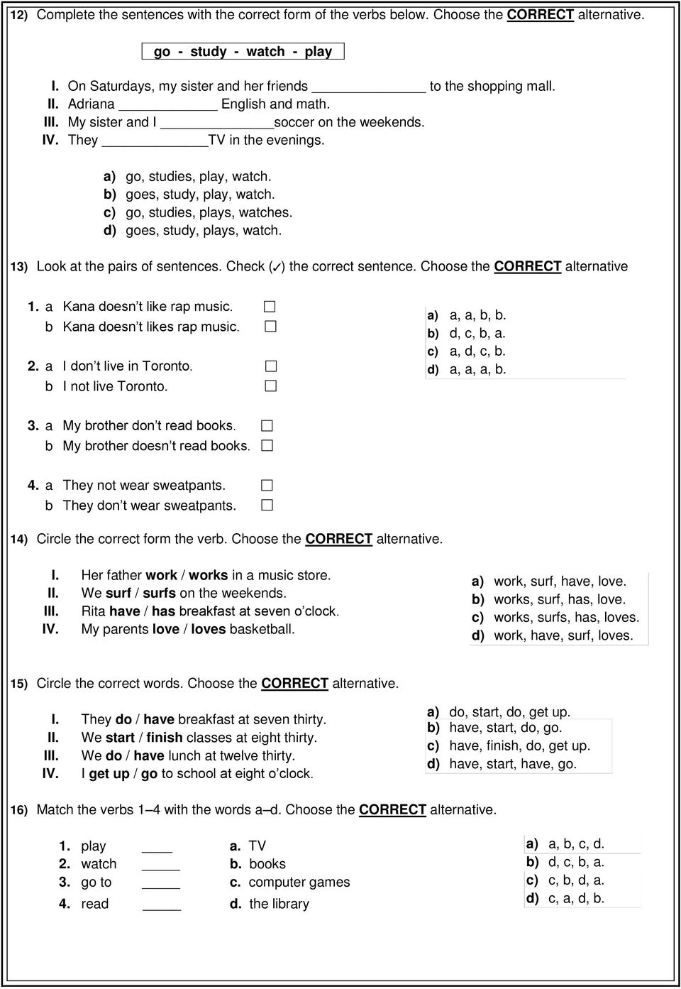 d) goes, study, plays, watch. 13) Look at the pairs of sentences. Check ( ) the correct sentence. Choose the CORRECT alternative 1. a Kana doesn t like rap music. b Kana doesn t likes rap music. 2.