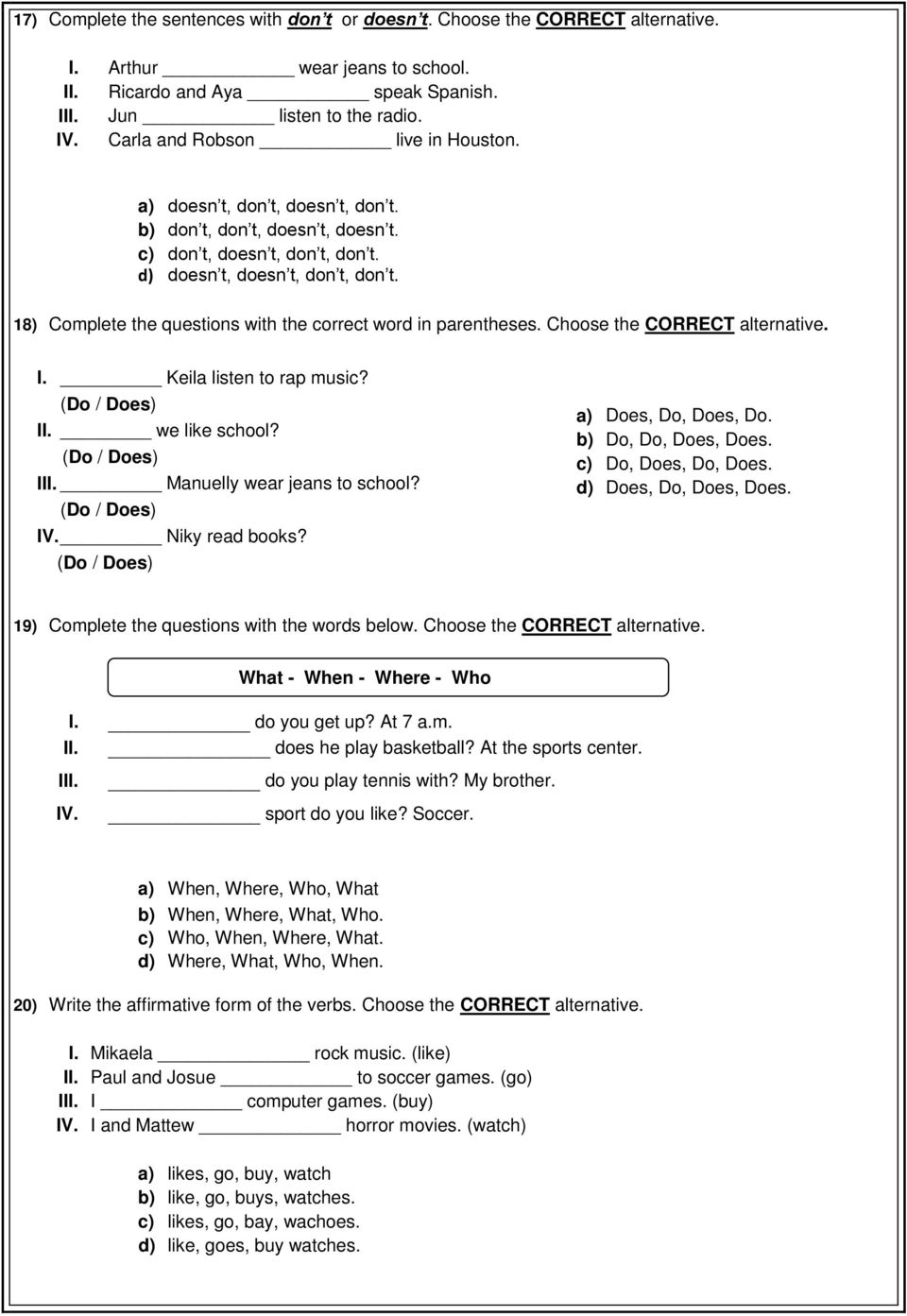 18) Complete the questions with the correct word in parentheses. Choose the CORRECT alternative. I. Keila listen to rap music? II. we like school? III. Manuelly wear jeans to school? IV.