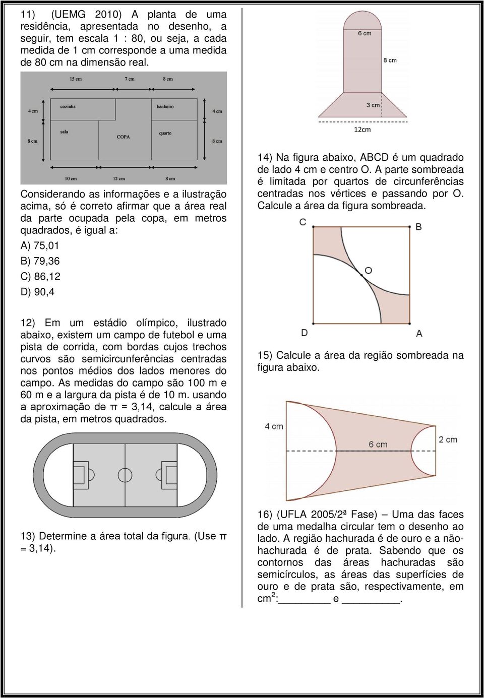 abaixo, ABCD é um quadrado de lado 4 cm e centro O. A parte sombreada é limitada por quartos de circunferências centradas nos vértices e passando por O. Calcule a área da figura sombreada.