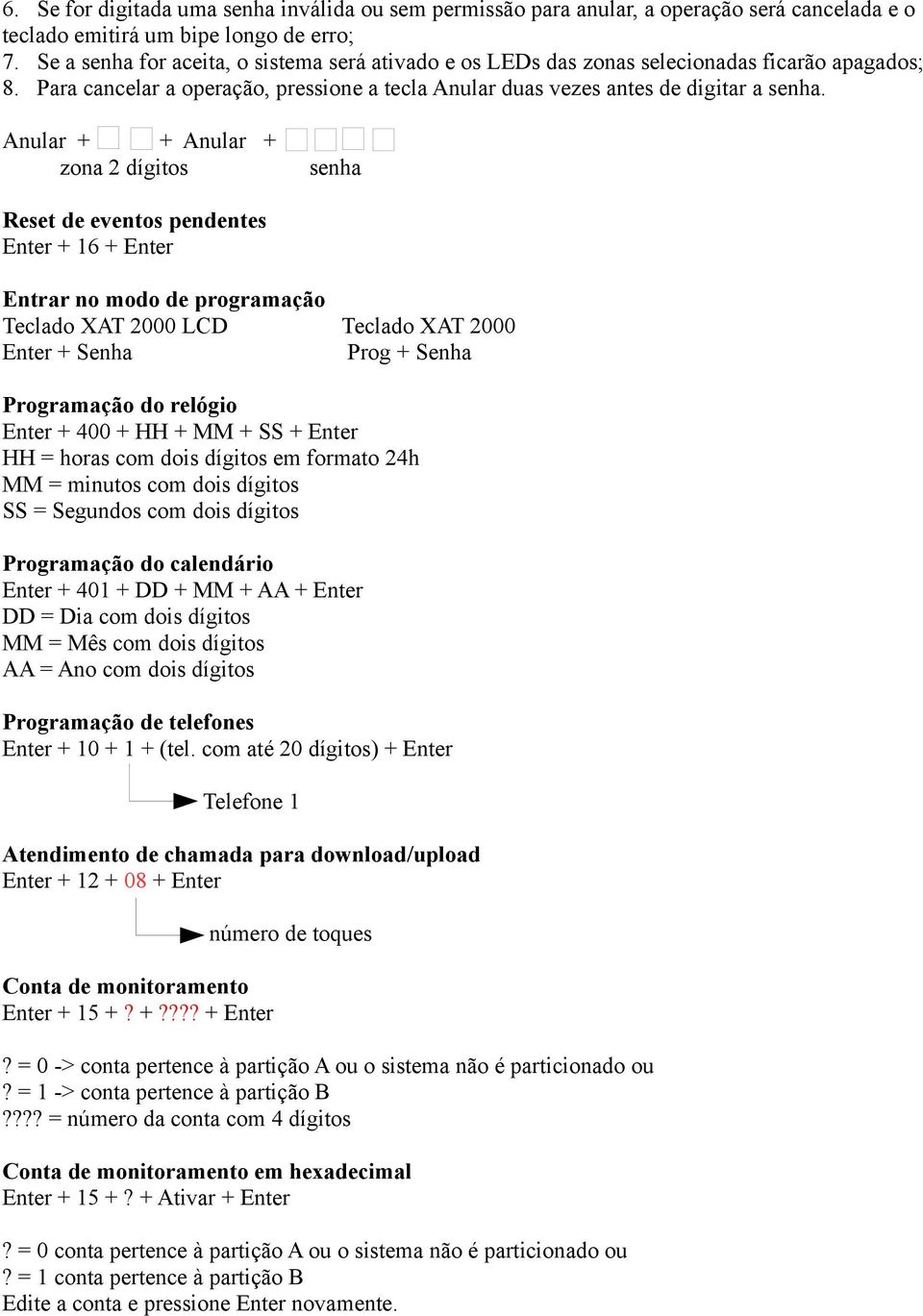 Anular + + Anular + zona 2 dígitos senha Reset de eventos pendentes Enter + 16 + Enter Entrar no modo de programação Teclado XAT 2000 LCD Teclado XAT 2000 Enter + Senha Prog + Senha Programação do