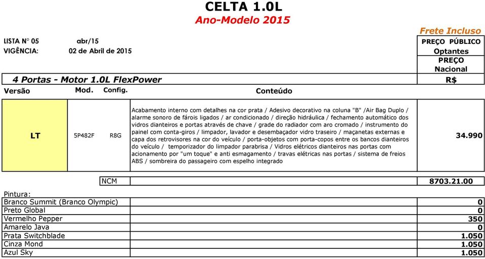 fechamento automático dos vidros dianteiros e portas através de chave / grade do radiador com aro cromado / instrumento do painel com conta-giros / limpador, lavador e desembaçador vidro traseiro /