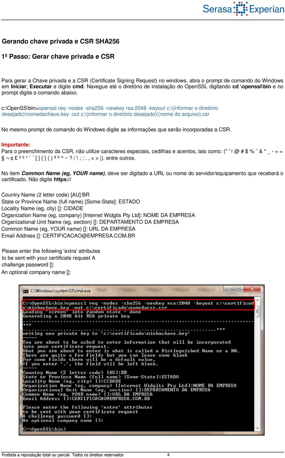 c:\openss\bin>openssl req -nodes -sha256 -newkey rsa:2048 -keyout c:\(informar o diretório desejado)\nomedachave.key -out c:\(informar o diretório desejado)\(nome do arquivo).