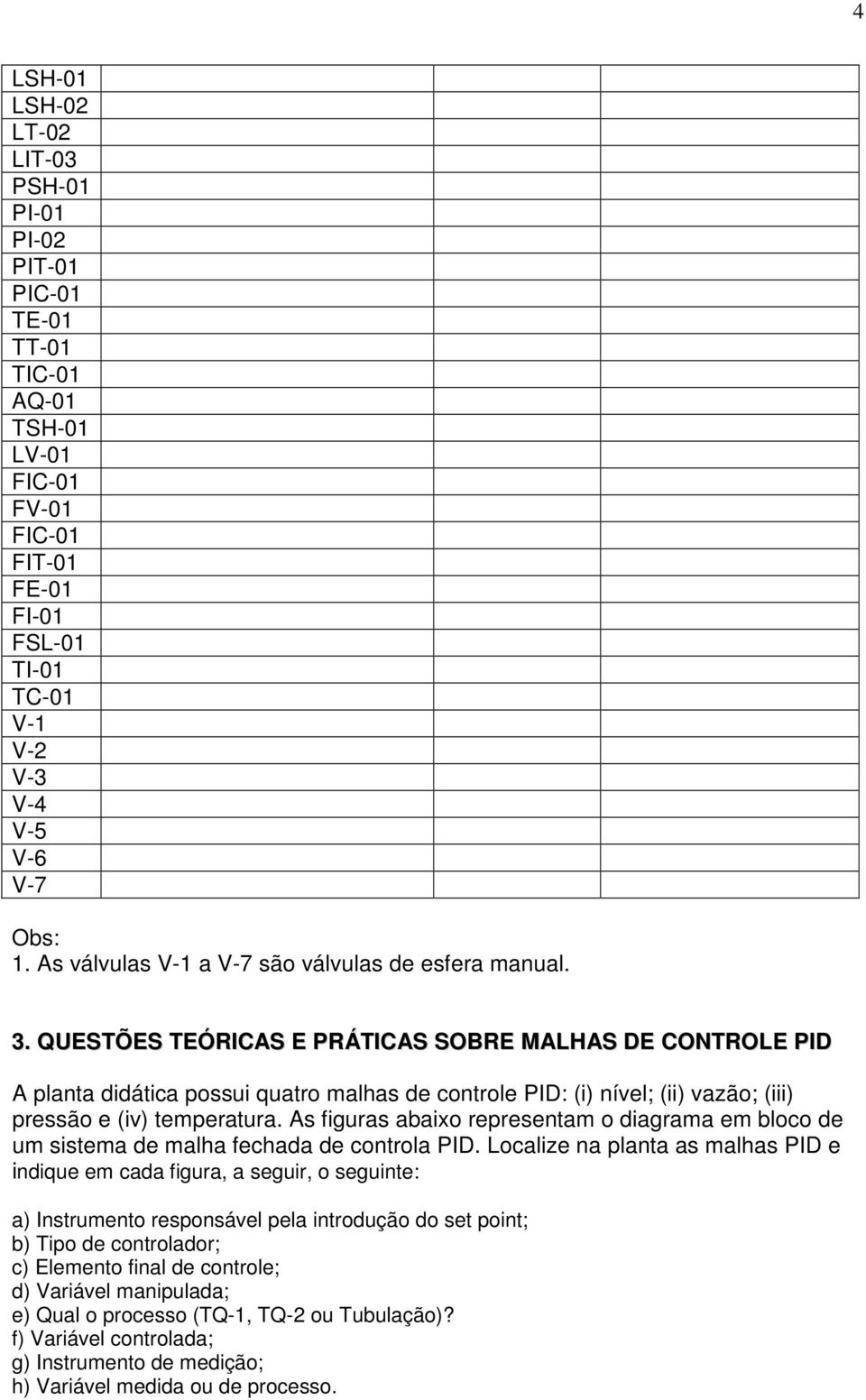 As figuras abaixo representam o diagrama em bloco de um sistema de malha fechada de controla PID.