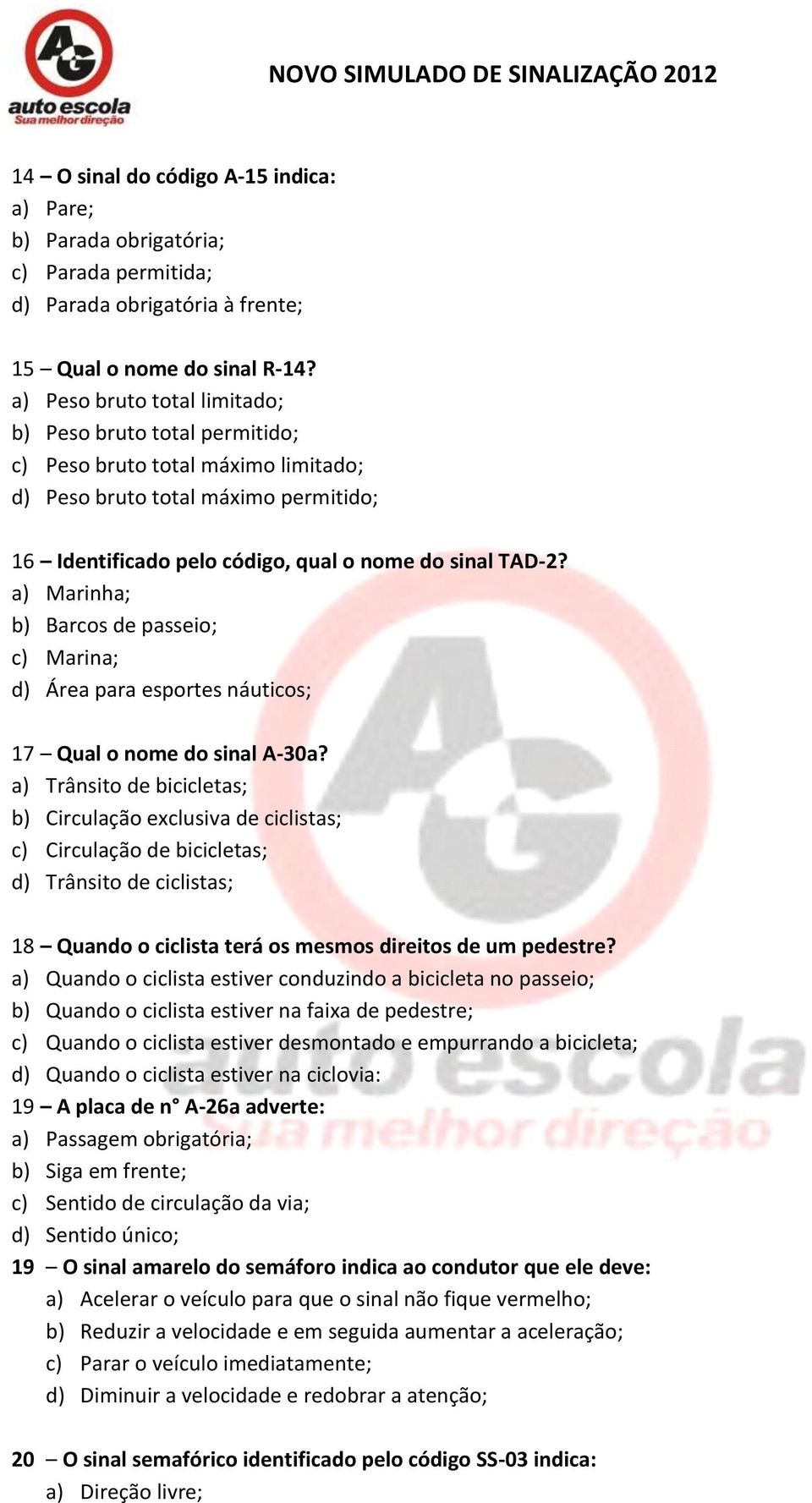 a) Marinha; b) Barcos de passeio; c) Marina; d) Área para esportes náuticos; 17 Qual o nome do sinal A-30a?