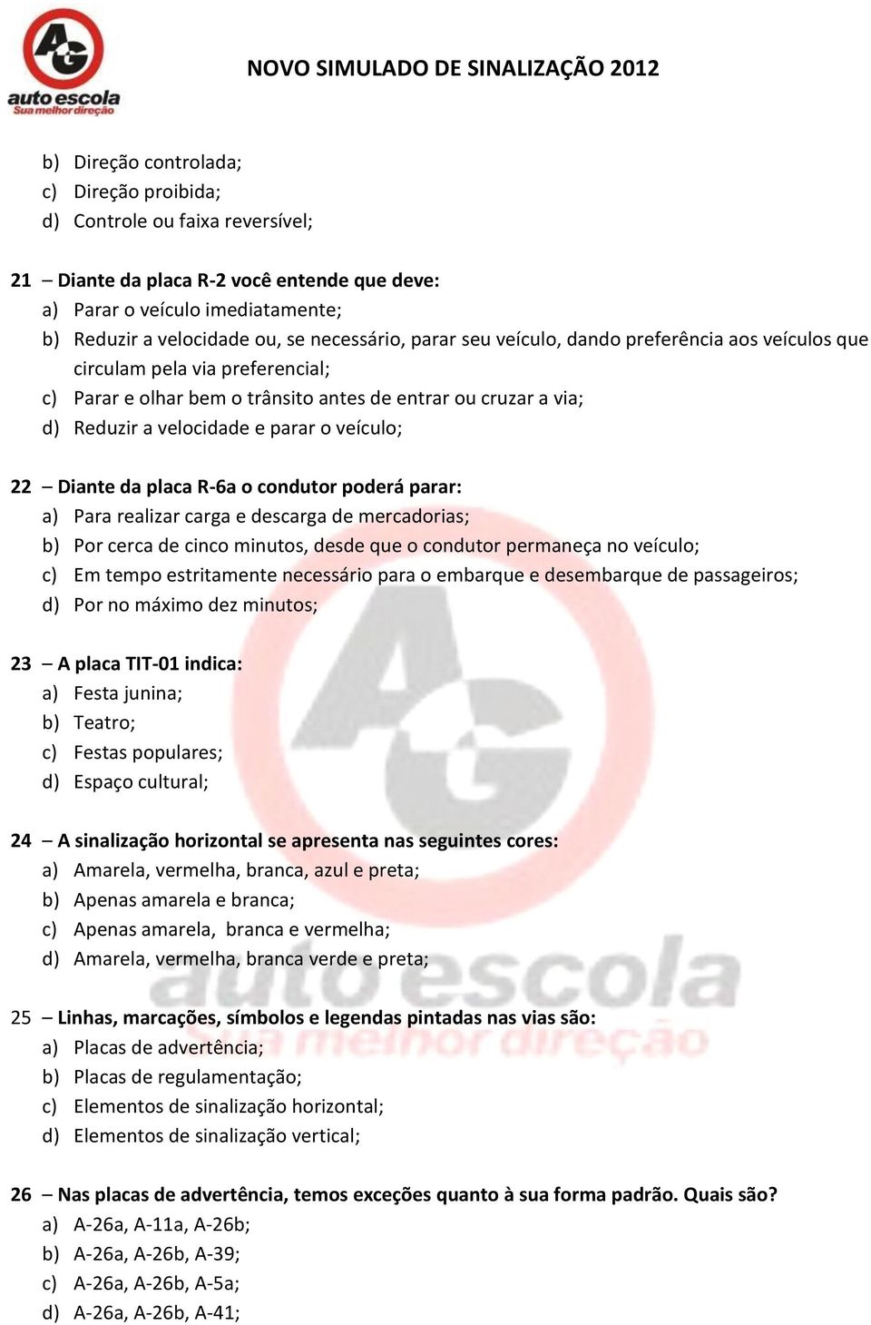 Diante da placa R-6a o condutor poderá parar: a) Para realizar carga e descarga de mercadorias; b) Por cerca de cinco minutos, desde que o condutor permaneça no veículo; c) Em tempo estritamente