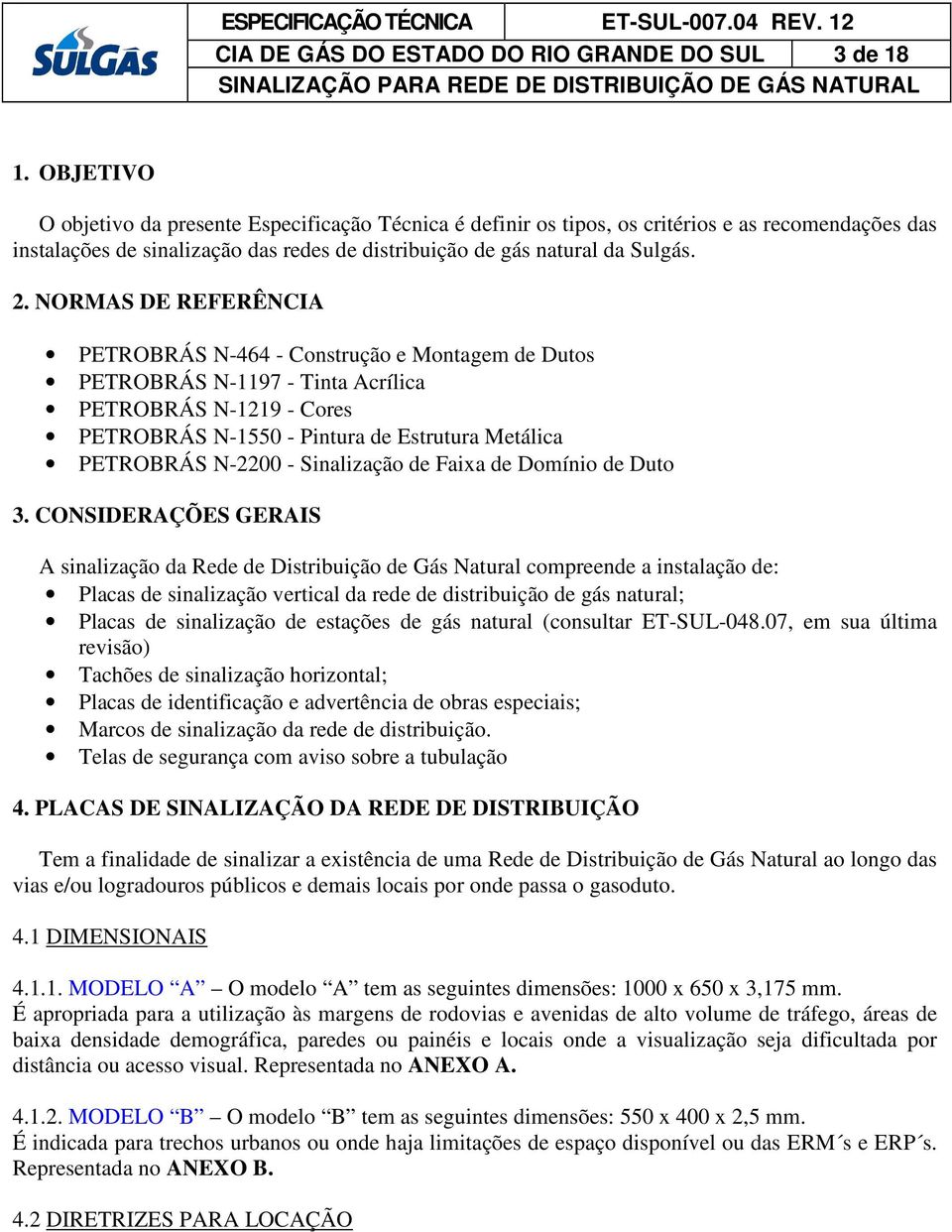 NORMAS DE REFERÊNCIA PETROBRÁS N-464 - Construção e Montagem de Dutos PETROBRÁS N-1197 - Tinta Acrílica PETROBRÁS N-1219 - Cores PETROBRÁS N-1550 - Pintura de Estrutura Metálica PETROBRÁS N-2200 -