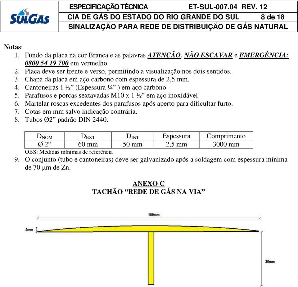 Parafusos e porcas sextavadas M10 x 1 ½ em aço inoxidável 6. Martelar roscas excedentes dos parafusos após aperto para dificultar furto. 7. Cotas em mm salvo indicação contrária. 8.