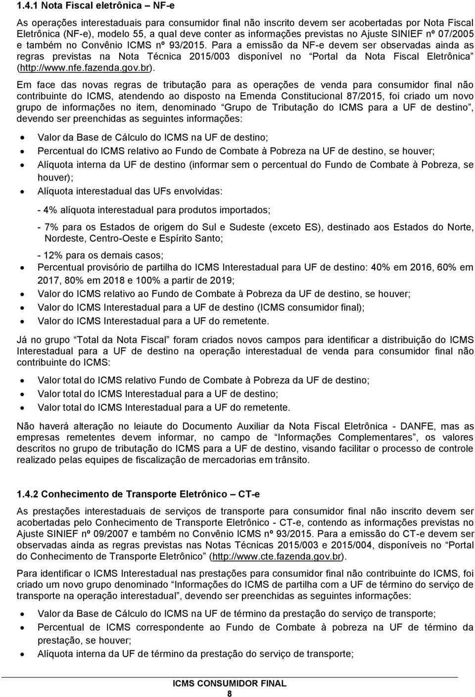 Para a emissão da NF-e devem ser observadas ainda as regras previstas na Nota Técnica 2015/003 disponível no Portal da Nota Fiscal Eletrônica (http://www.nfe.fazenda.gov.br).