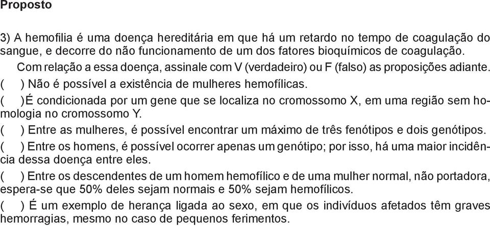 ( ) É condicionada por um gene que se localiza no cromossomo X, em uma região sem homologia no cromossomo Y. ( ) Entre as mulheres, é possível encontrar um máximo de três fenótipos e dois genótipos.