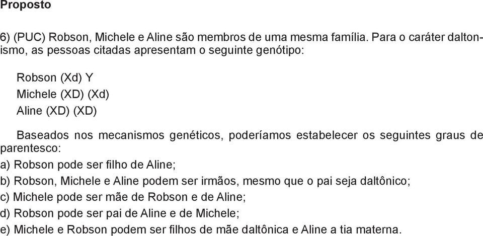 mecanismos genéticos, poderíamos estabelecer os seguintes graus de arentesco: ) Robson pode ser filho de Aline; ) Robson, Michele e Aline