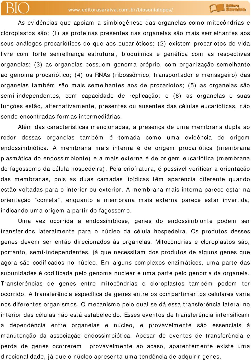 semelhante ao genoma procariótico; (4) os RNAs (ribossômico, transportador e mensageiro) das organelas também são mais semelhantes aos de procariotos; (5) as organelas são semi-independentes, com