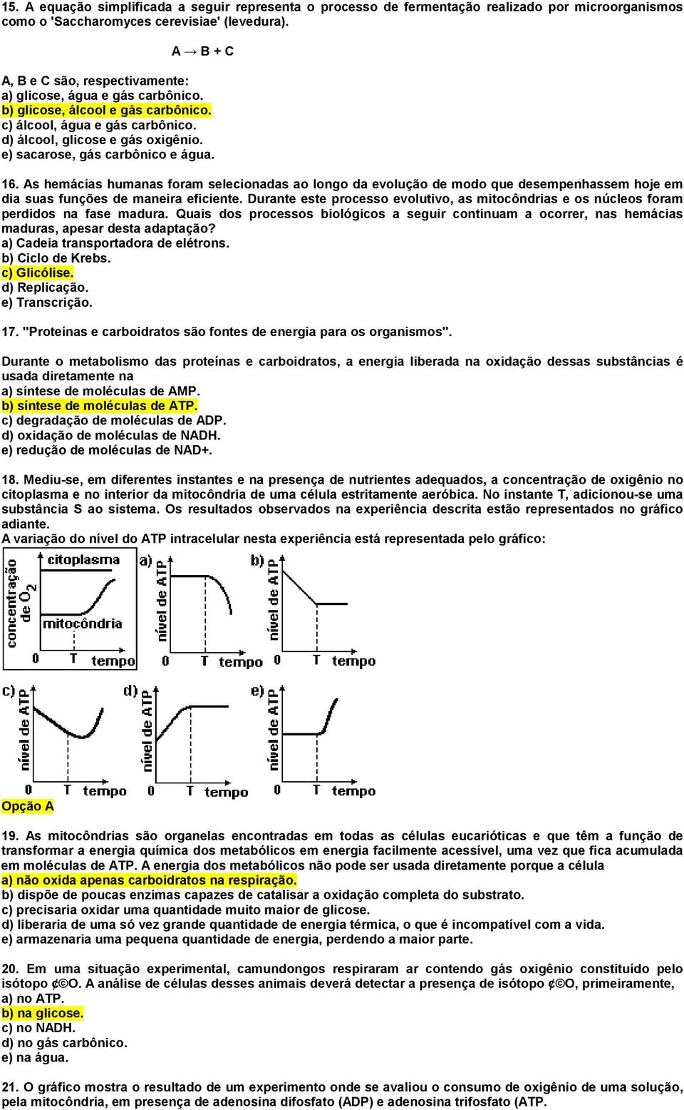 e) sacarose, gás carbônico e água. 16. As hemácias humanas foram selecionadas ao longo da evolução de modo que desempenhassem hoje em dia suas funções de maneira eficiente.