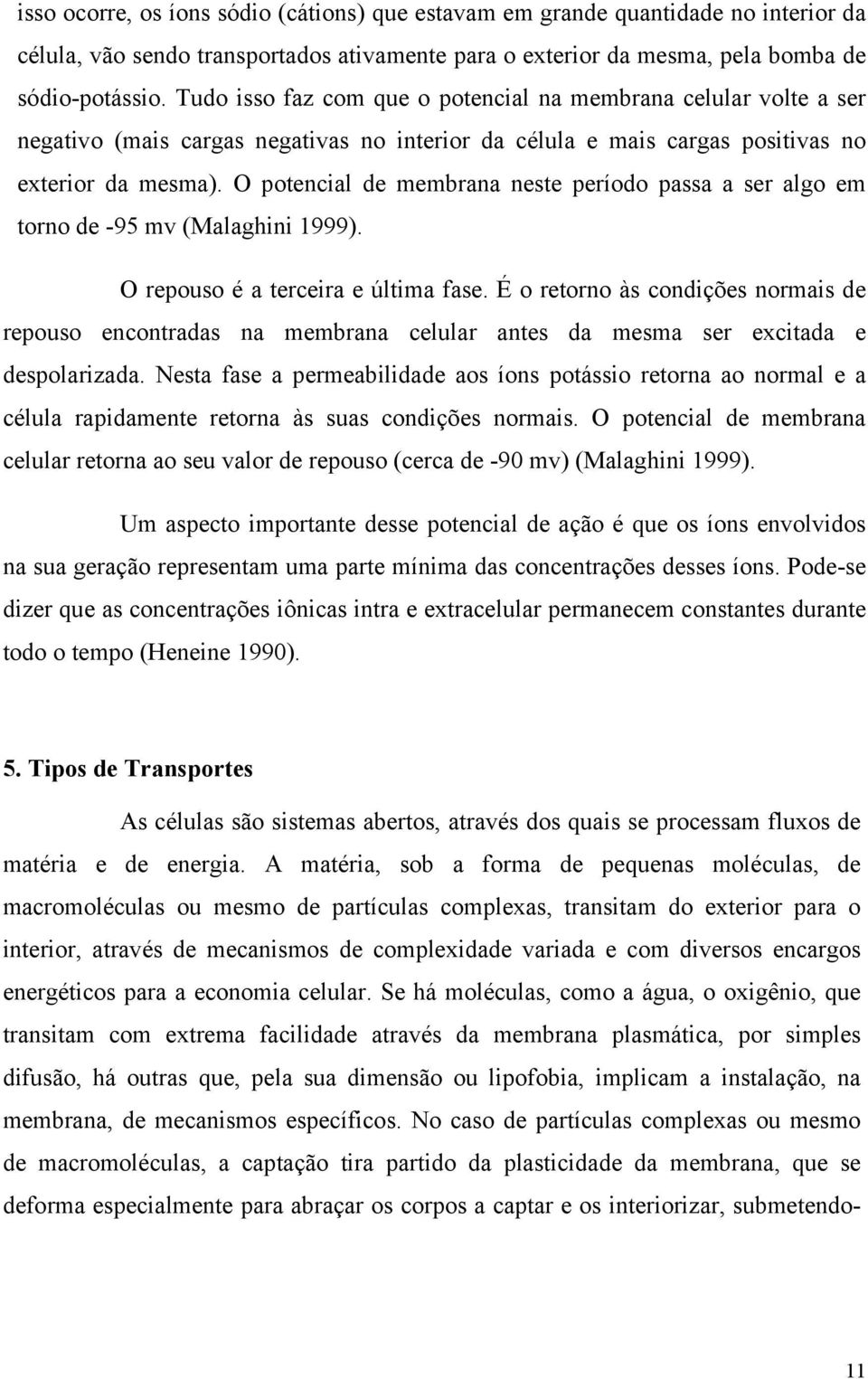 O potencial de membrana neste período passa a ser algo em torno de -95 mv (Malaghini 1999). O repouso é a terceira e última fase.