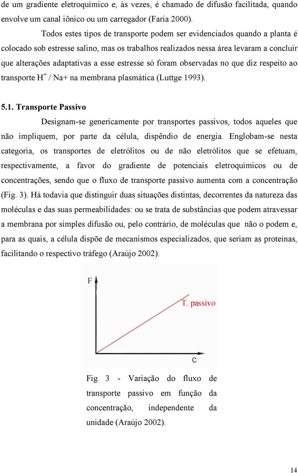 estresse só foram observadas no que diz respeito ao transporte H + / Na+ na membrana plasmática (Luttge 19