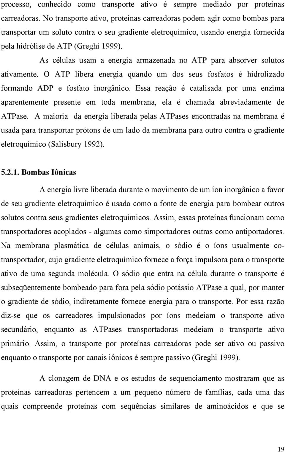 As células usam a energia armazenada no ATP para absorver solutos ativamente. O ATP libera energia quando um dos seus fosfatos é hidrolizado formando ADP e fosfato inorgânico.