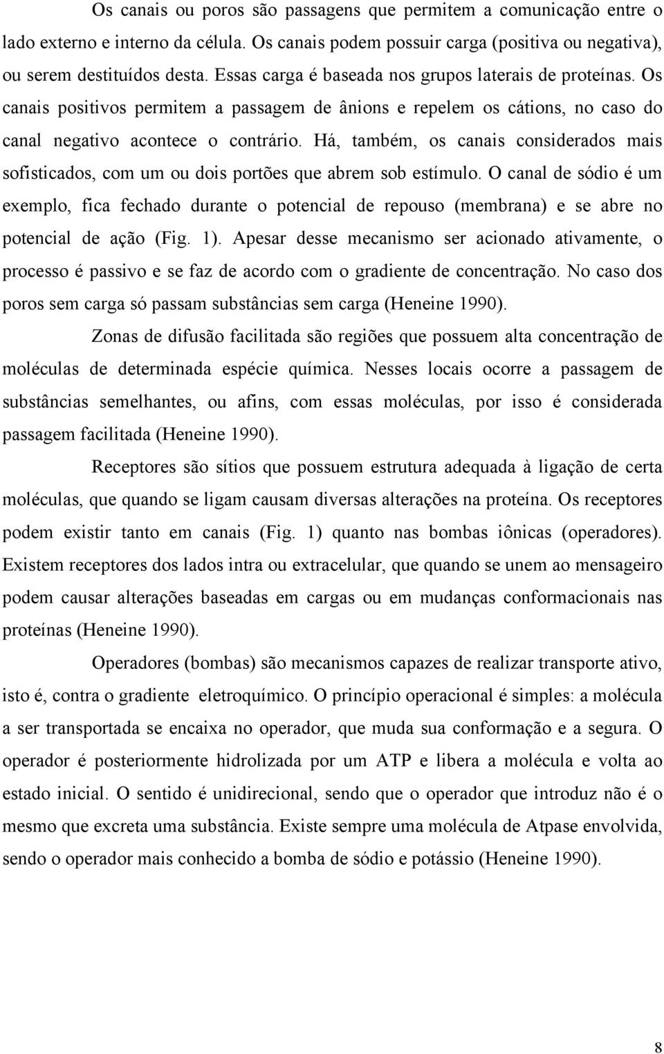 Há, também, os canais considerados mais sofisticados, com um ou dois portões que abrem sob estímulo.