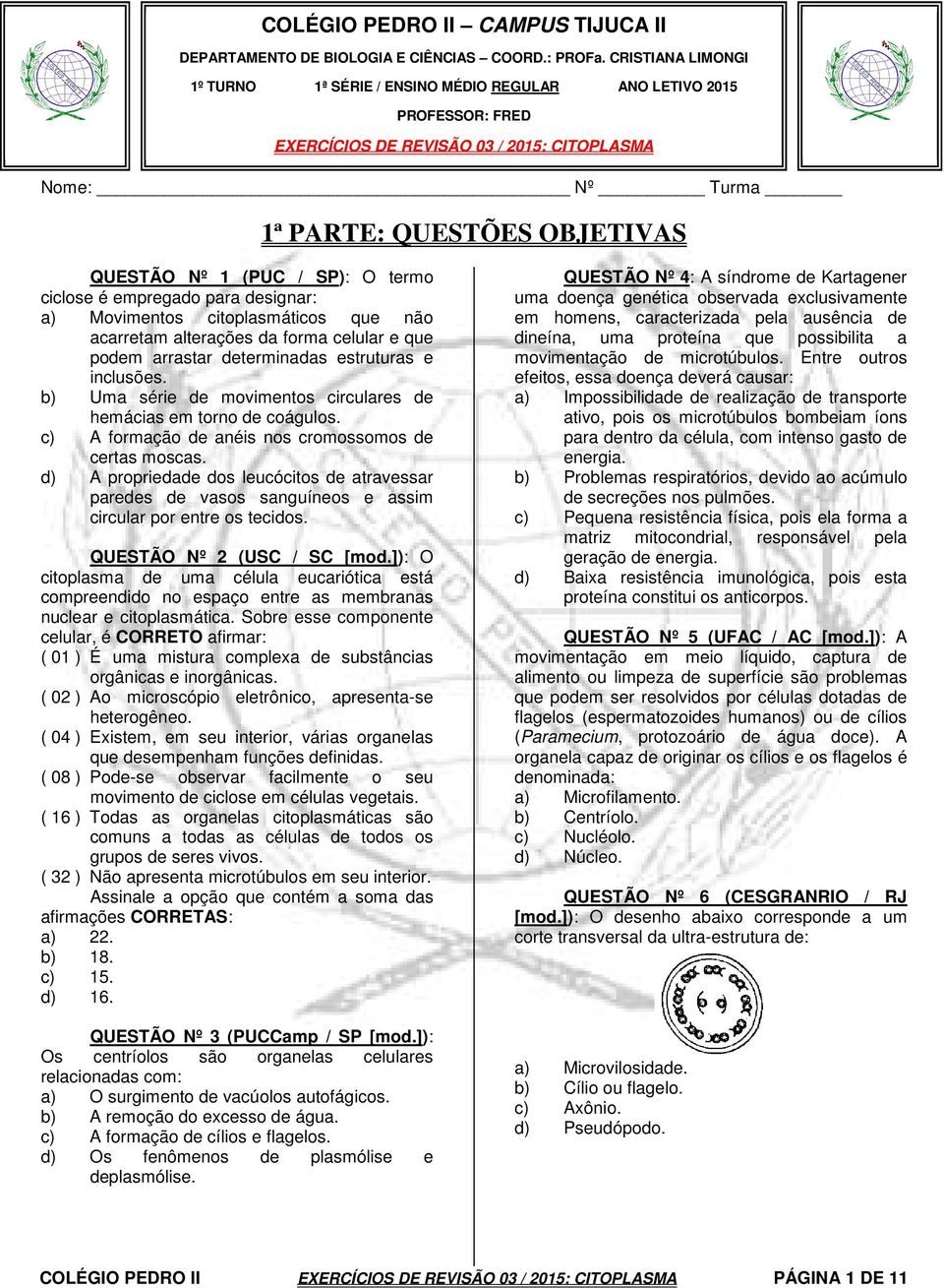 SP): O termo ciclose é empregado para designar: a) Movimentos citoplasmáticos que não acarretam alterações da forma celular e que podem arrastar determinadas estruturas e inclusões.